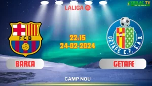 Nhận định bóng đá Barca vs Getafe 22h15 ngày 24/2/2024